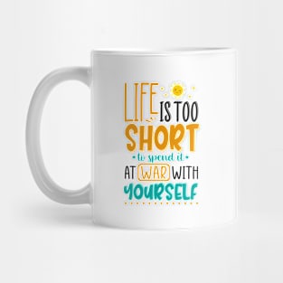 Life Is Too Short To Spent It At War With Yourself Mug